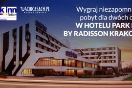 Wygraj niezapomniany pobyt dla dwóch osób w Hotelu Park Inn by Radisson Krakow ****!